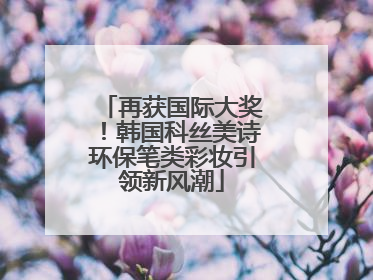 再获国际大奖！韩国科丝美诗环保笔类彩妆引领新风潮
