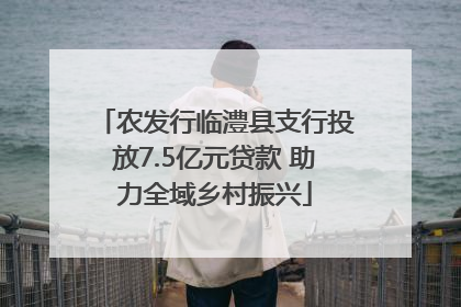 农发行临澧县支行投放7.5亿元贷款 助力全域乡村振兴