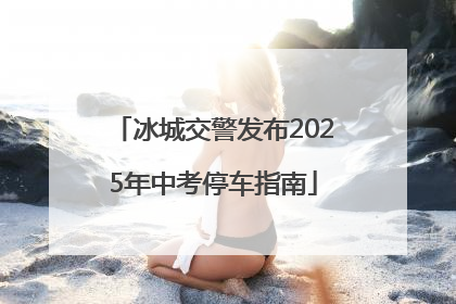 冰城交警发布2025年中考停车指南