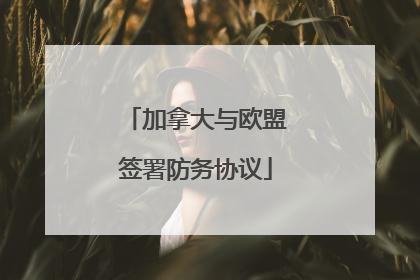 加拿大与欧盟签署防务协议