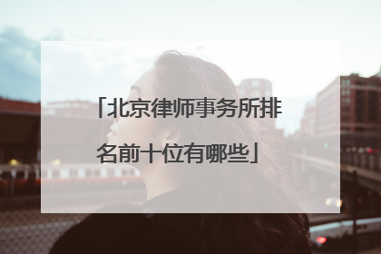 北京律师事务所排名前十位有哪些