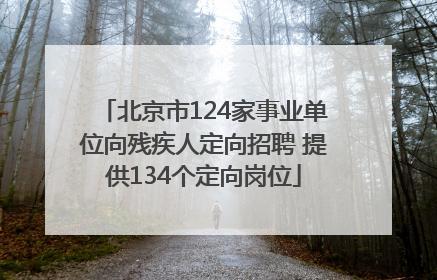 北京市124家事业单位向残疾人定向招聘 提供134个定向岗位