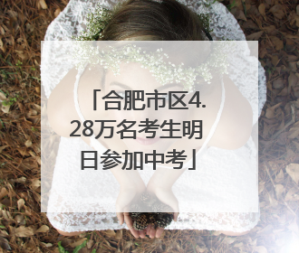 合肥市区4.28万名考生明日参加中考