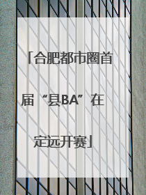 合肥都市圈首届“县BA”在定远开赛