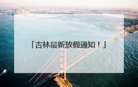 吉林最新放假通知！