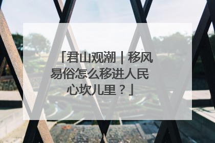 君山观潮｜移风易俗怎么移进人民心坎儿里？
