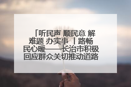 听民声 顺民意 解难题 办实事 丨路畅民心暖——长治市积极回应群众关切推动道路交通优化升级