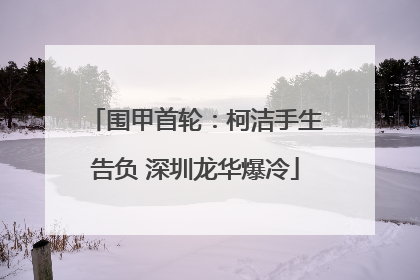 围甲首轮：柯洁手生告负 深圳龙华爆冷
