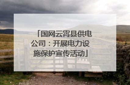 国网云霄县供电公司：开展电力设施保护宣传活动