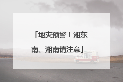 地灾预警！湘东南、湘南请注意