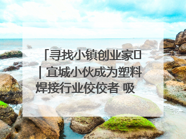 寻找小镇创业家㉞｜宜城小伙成为塑料焊接行业佼佼者 吸引比亚迪、大众等多家名企合作