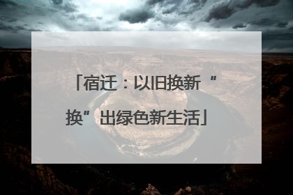 宿迁：以旧换新“换”出绿色新生活