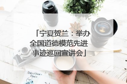 宁夏贺兰：举办全国道德模范先进事迹巡回宣讲会