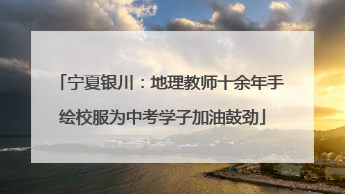 宁夏银川：地理教师十余年手绘校服为中考学子加油鼓劲