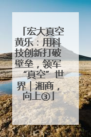 宏大真空黄乐：用科技创新打破壁垒，领军“真空”世界｜湘商，向上③