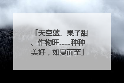 天空蓝、果子甜、作物旺……种种美好，如夏而至