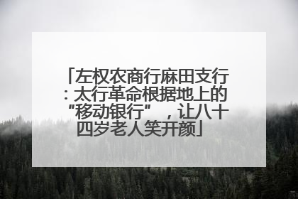 左权农商行麻田支行：太行革命根据地上的“移动银行”，让八十四岁老人笑开颜