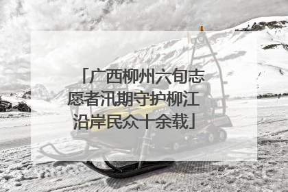广西柳州六旬志愿者汛期守护柳江沿岸民众十余载