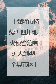 强降雨持续！四川地灾预警范围扩大到48个县市区