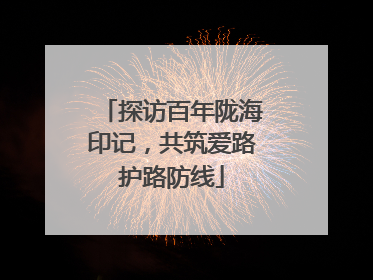 探访百年陇海印记，共筑爱路护路防线
