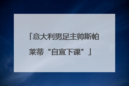 意大利男足主帅斯帕莱蒂“自宣下课”