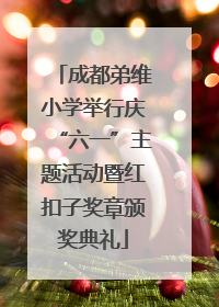 成都弟维小学举行庆“六一”主题活动暨红扣子奖章颁奖典礼