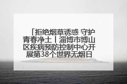 拒绝烟草诱惑 守护青春净土丨淄博市博山区疾病预防控制中心开展第38个世界无烟日系列控烟行动