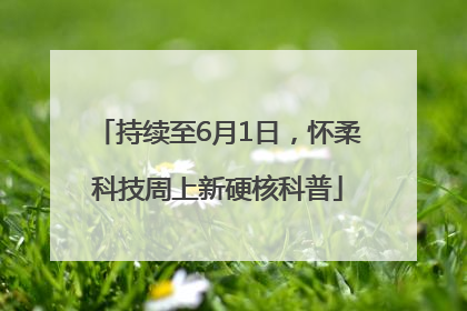 持续至6月1日，怀柔科技周上新硬核科普