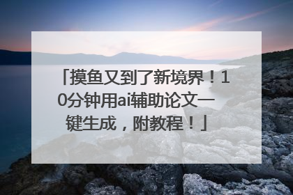 摸鱼又到了新境界！10分钟用ai辅助论文一键生成，附教程！