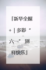 新华全媒+｜多彩“六一” 别样快乐