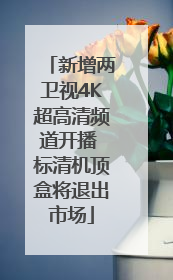 新增两卫视4K超高清频道开播 标清机顶盒将退出市场