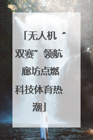 无人机“双赛”领航 廊坊点燃科技体育热潮