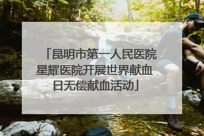 昆明市第一人民医院星耀医院开展世界献血日无偿献血活动