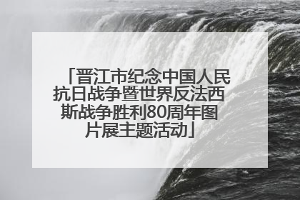 晋江市纪念中国人民抗日战争暨世界反法西斯战争胜利80周年图片展主题活动