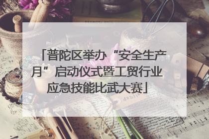 普陀区举办“安全生产月”启动仪式暨工贸行业应急技能比武大赛