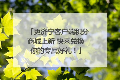 更济宁客户端积分商城上新 快来兑换你的专属好礼！