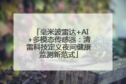 毫米波雷达+AI+多模态传感器：清雷科技定义夜间健康监测新范式