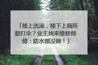 楼上洗澡，楼下上厕所要打伞？业主找来维修师傅：防水都没做！
