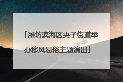 潍坊滨海区央子街道举办移风易俗主题演出
