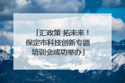 汇政策 拓未来！保定市科技创新专题培训会成功举办