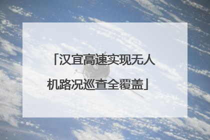 汉宜高速实现无人机路况巡查全覆盖