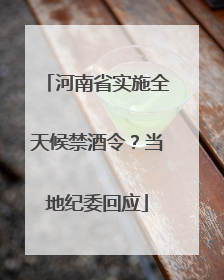 河南省实施全天候禁酒令？当地纪委回应