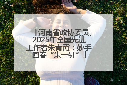 河南省政协委员、2025年全国先进工作者朱青霞：妙手回春“朱一针”