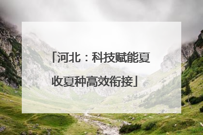 河北：科技赋能夏收夏种高效衔接