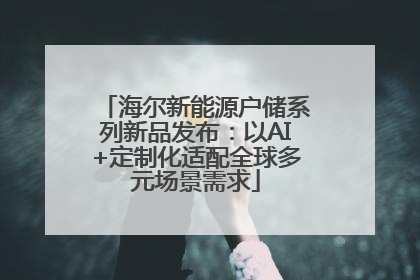 海尔新能源户储系列新品发布：以AI+定制化适配全球多元场景需求