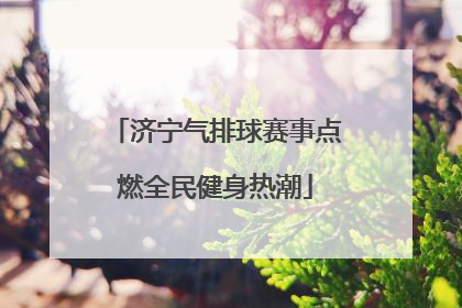 济宁气排球赛事点燃全民健身热潮