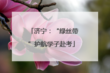 济宁：“绿丝带”护航学子赴考