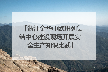 浙江金华中欧班列集结中心建设现场开展安全生产知识比武