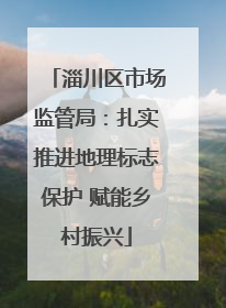 淄川区市场监管局：扎实推进地理标志保护 赋能乡村振兴