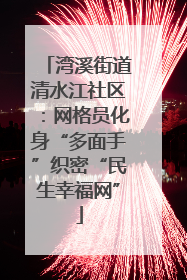 湾溪街道清水江社区：网格员化身“多面手”织密“民生幸福网”
